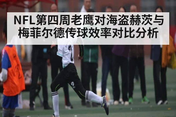 NFL第四周老鹰对海盗赫茨与梅菲尔德传球效率对比分析